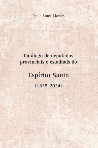 Catálogo De Deputados Provinciais E Estaduais Do Espírito S
