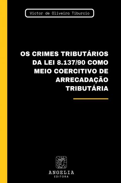 Os Crimes Tributários Da Lei 8.137/90 Como Meio Coercitivo