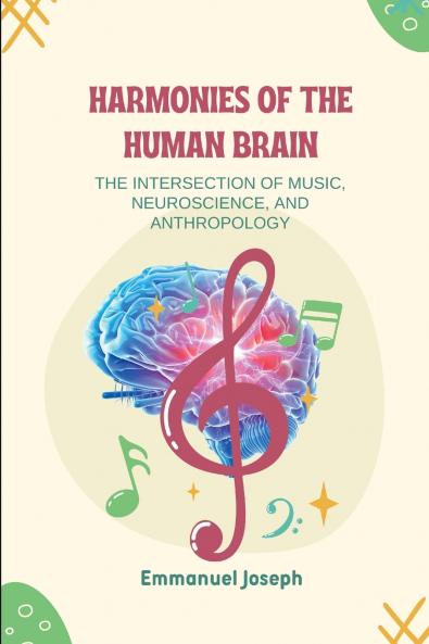 Harmonies of the Human Brain The Intersection of Music Neuroscience and Anthropology