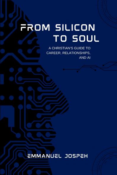 From Silicon to Soul A Christian's Guide to Career Relationships and AI