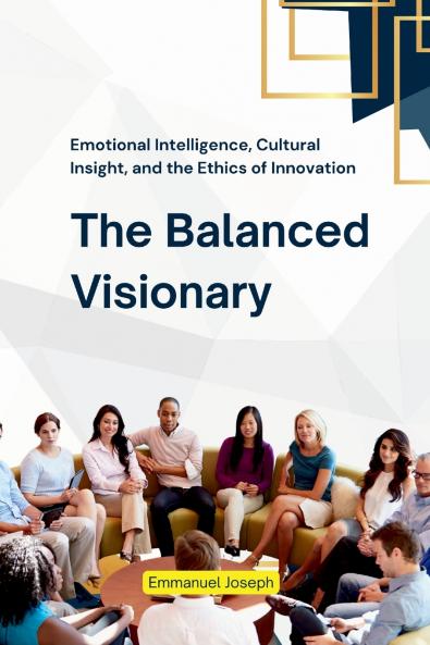 The Balanced Visionary Emotional Intelligence Cultural Insight and the Ethics of Innovation