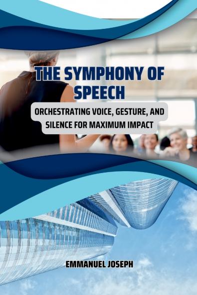 The Symphony of Speech Orchestrating Voice Gesture and Silence for Maximum Impact