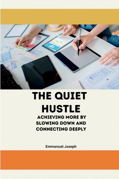 The Quiet Hustle Achieving More by Slowing Down and Connecting Deeply