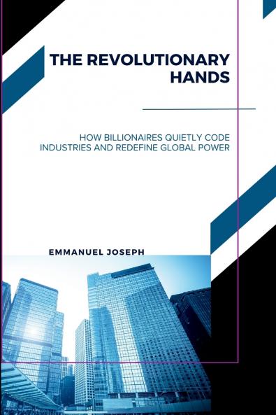 The Revolutionary Hands How Billionaires Quietly Code Industries and Redefine Global Power