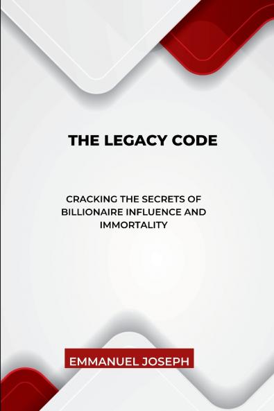 The Legacy Code Cracking the Secrets of Billionaire Influence and Immortality