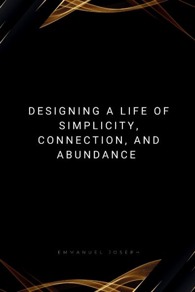 Designing a Life of Simplicity Connection and Abundance