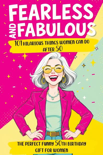 Fearless and Fabulous 101 Hilarious Things Women Can Do After 50
