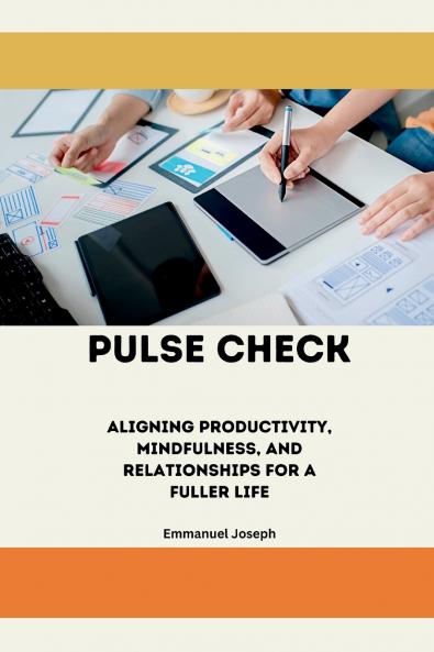 Pulse Check Aligning Productivity Mindfulness and Relationships for a Fuller Life