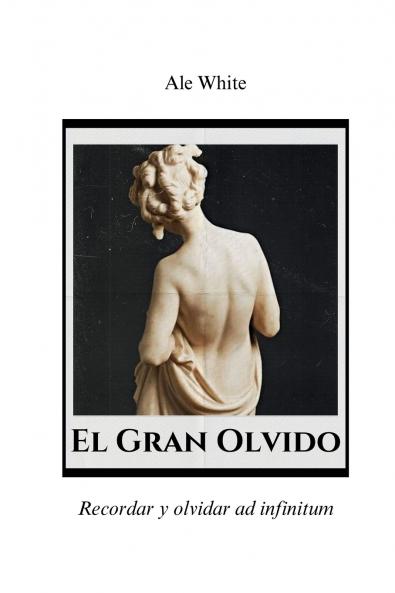 El Gran Olvido.Recordar y olvidar ad infinitum