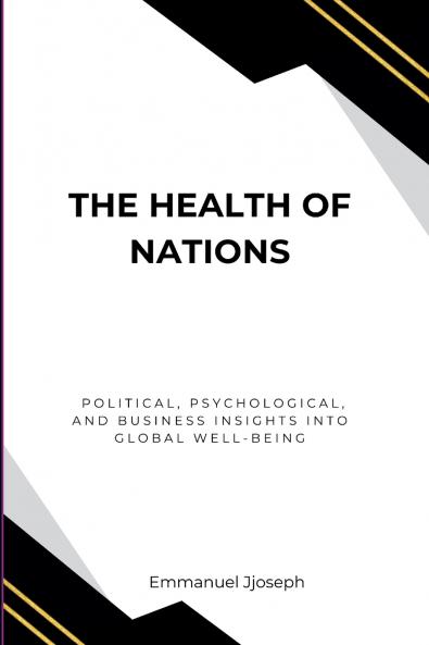 The Health of Nations Political Psychological and Business Insights into Global Well-Being