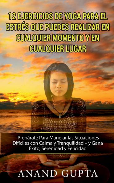 12 Ejercicios de Yoga Para el Estrés que Puedes Realizar en Cualquier Momento y en Cualquier Lugar