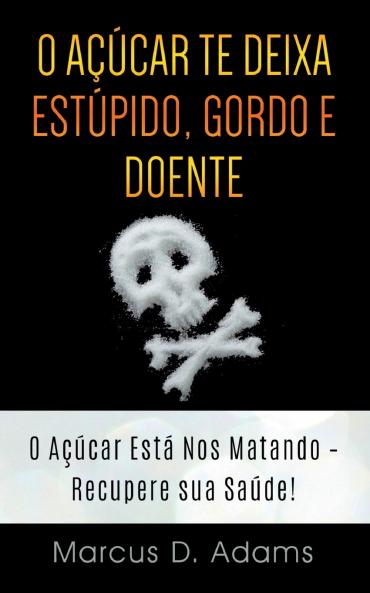 O Açúcar te Deixa Estúpido Gordo e Doente