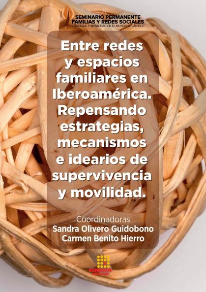 Entre redes y espacios familiares en Iberoamérica. Repensando estrategias  mecanismos e idearios de supervivencia y movilidad.