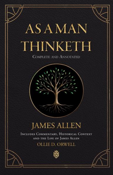 As a Man Thinketh | Complete and Annotated | Includes  Commentary Historical Context and the Life of James Allen