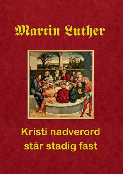 Martin Luther. Kristi nadverord står stadig fast