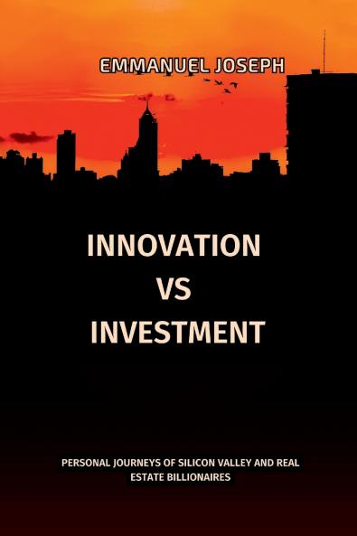 Innovation vs. Investment Personal Journeys of Silicon Valley and Real Estate Billionaires