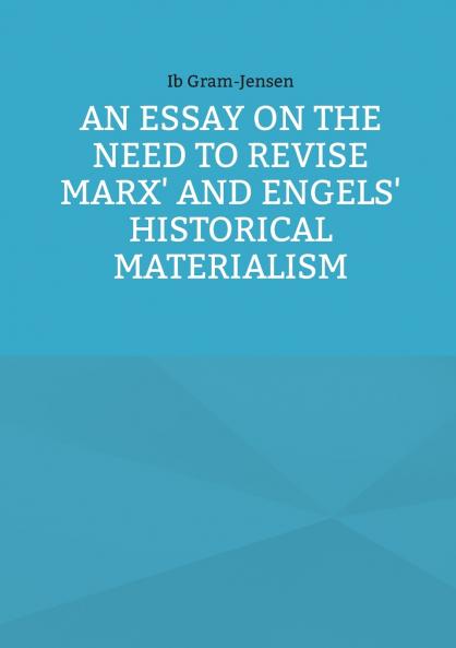 An Essay on the Need to Revise Marx' and Engels' Historical Materialism