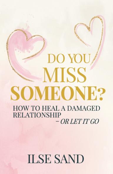 Do You Miss Someone? How to heal a damaged relationship - or let it go