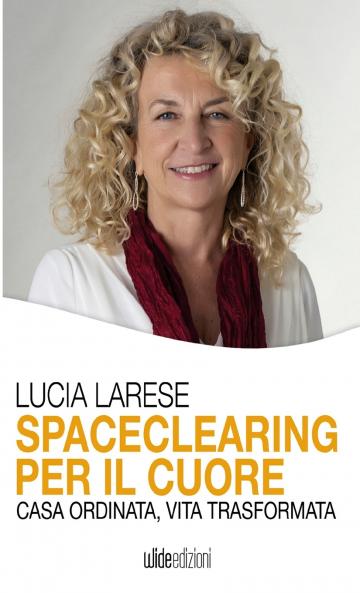 Spaceclearing per il cuore - Casa ordinata vita trasformata