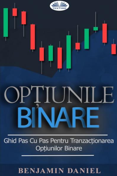 Opțiunile Binare - Ghid Pas Cu Pas Pentru Tranzacționarea Opțiunilor Binare