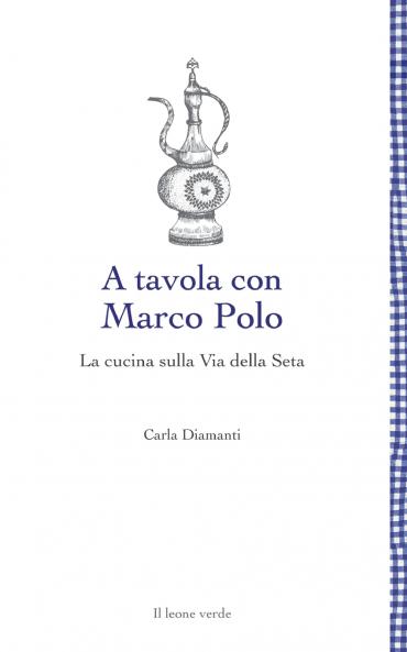A tavola con Marco Polo - La cucina sulla Via della seta