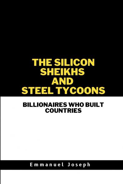 The Silicon Sheikhs and Steel Tycoons Billionaires Who Built Countries
