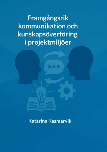 Framgångsrik kommunikation och kunskapsöverföring i projektmiljöer