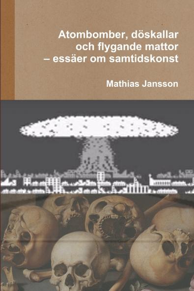 Atombomber döskallar och flygande mattor - essäer om samtidskonst