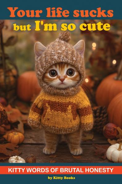 Your Life Sucks but I'm so Cute