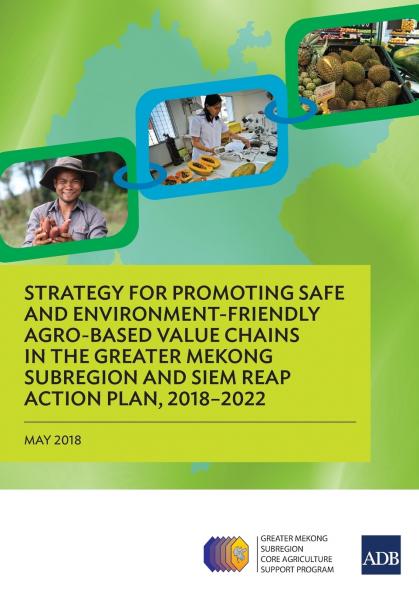 Strategy for Promoting Safe and Environment-Friendly Agro-Based Value Chains in the Greater Mekong Subregion and Siem Reap Action Plan 2018-2022