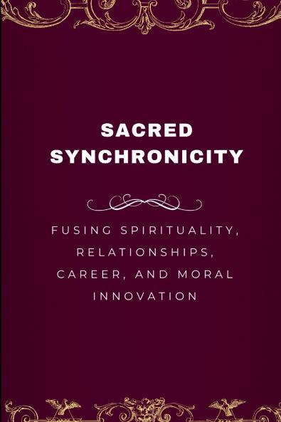 Sacred Synchronicity Fusing Spirituality Relationships Career and Moral Innovation