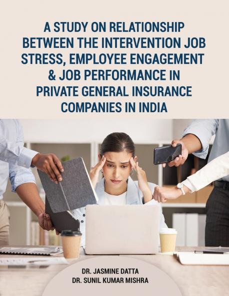A Study on Relationship between the intervention Job Stress Employee Engagement & Job Performance in Private General Insurance Companies in India