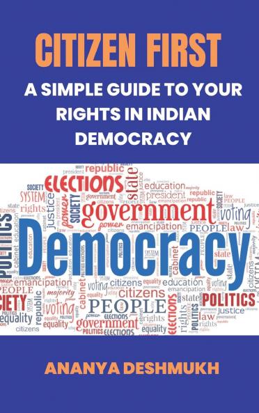 Citizen First: A Simple Guide to Your Rights in Indian Democracy