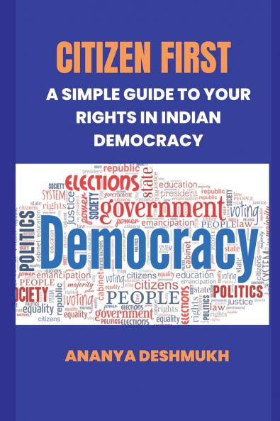 Citizen First: A Simple Guide to Your Rights in Indian Democracy