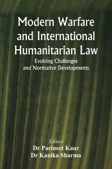 Modern Warfare and International Humanitarian Law: Evolving Challenges and Normative Developments