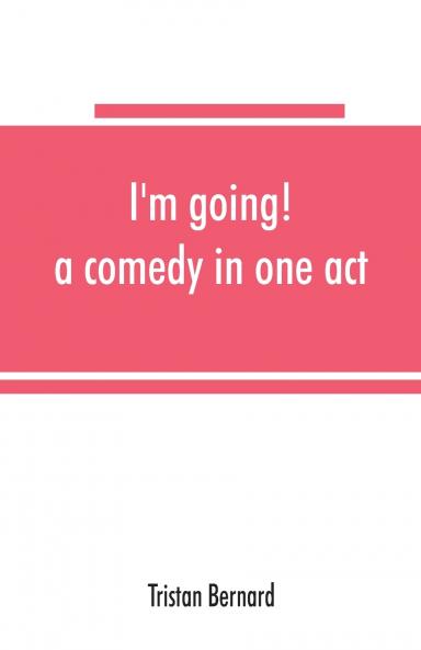 I'm going! a comedy in one act