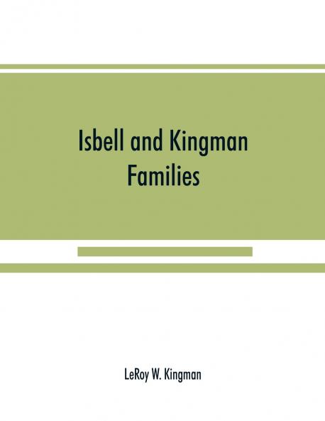 Isbell and Kingman families; some records of Robert Isbell and Henry Kingman and their descendants