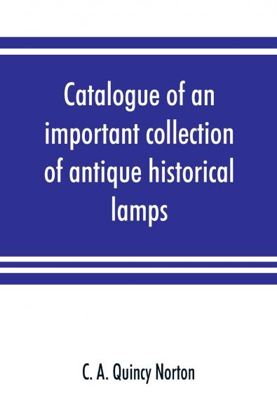 Catalogue of an important collection of antique historical lamps candlesticks lanterns relics etc
