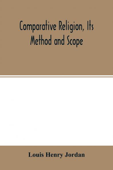 Comparative religion its method and scope; a paper read (in part) at the third International congress of the history of religions Oxford September 17 1908