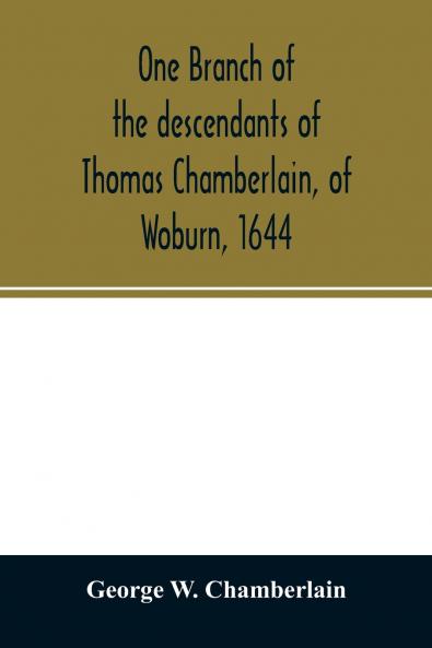 One branch of the descendants of Thomas Chamberlain of Woburn 1644