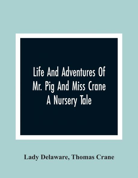 Life And Adventures Of Mr. Pig And Miss Crane