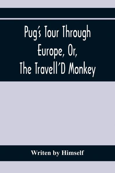 Pug'S Tour Through Europe Or The Travell'D Monkey