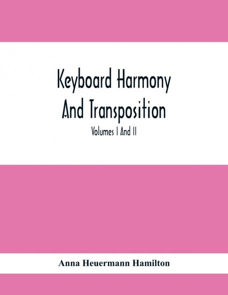 Keyboard Harmony And Transposition; A Practical Course Of Keyboard Work For Every Piano And Organ Studen. Pre Liminary Studies In Keyboard And Transposition Offers And Easy Means Of Acquiring An Empirical Knowledge Of Simple Harmony. Volumes I And Ii May