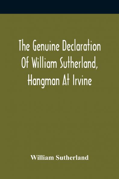 The Genuine Declaration Of William Sutherland Hangman At Irvine