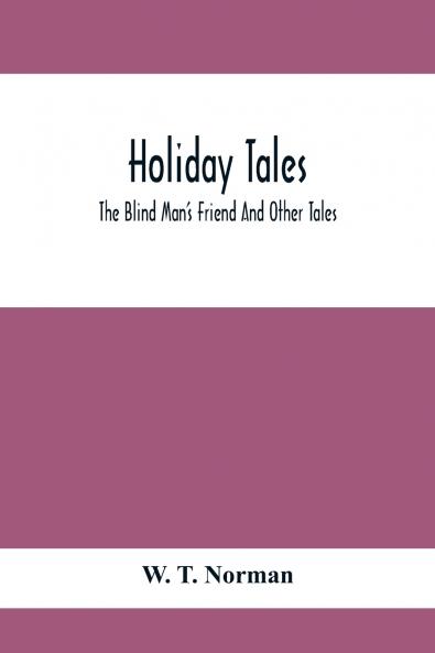 Holiday Tales; The Blind Man'S Friend And Other Tales