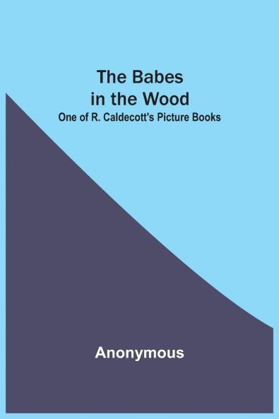 The Babes In The Wood; One Of R. Caldecott'S Picture Books