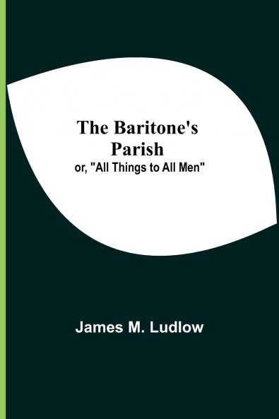The Baritone'S Parish; Or All Things To All Men