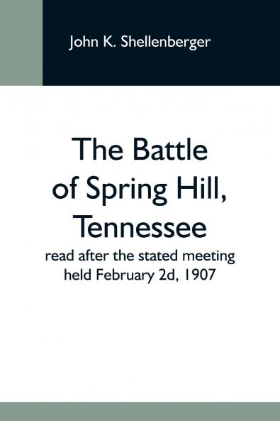 The Battle Of Spring Hill Tennessee; Read After The Stated Meeting Held February 2D 1907