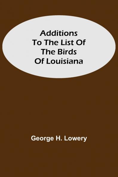 Additions To The List Of The Birds Of Louisiana