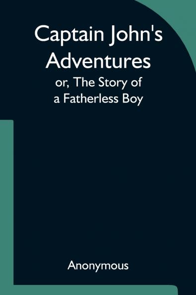 Captain John's Adventures; or The Story of a Fatherless Boy